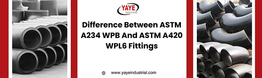 Difference Between ASTM A234 WPB And ASTM A420 WPL6 Fittings